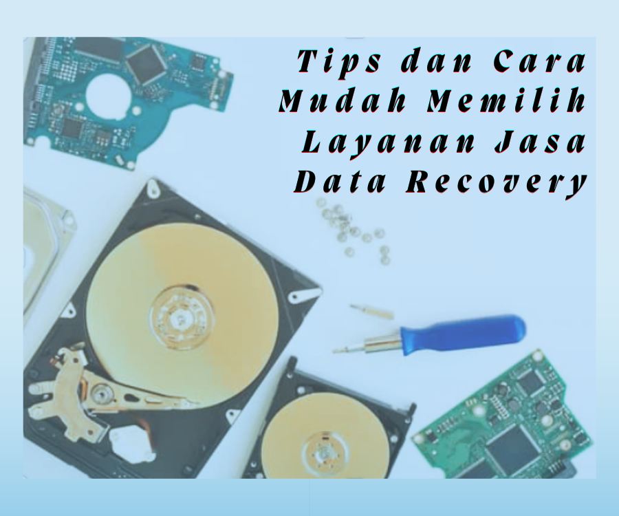 Tips dan Cara Mudah Memilih Layanan Jasa Data Recovery